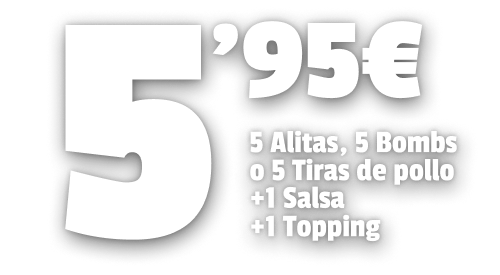 5,95€ 5 Alitas, 5 Bombs o 5 Tiras de pollo +1 Salsa +1 Topping